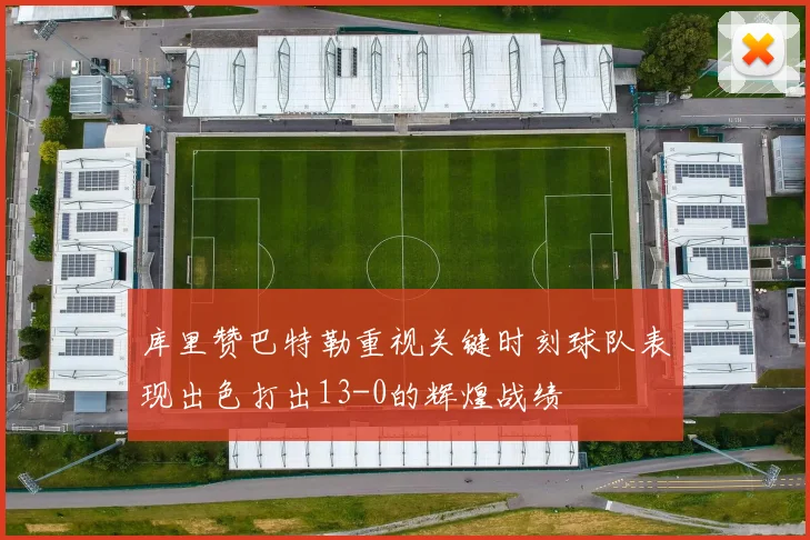 库里赞巴特勒重视关键时刻球队表现出色打出13-0的辉煌战绩