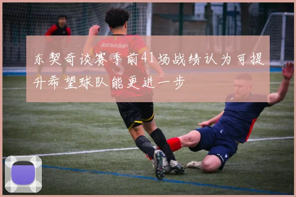 东契奇谈赛季前41场战绩认为可提升希望球队能更进一步